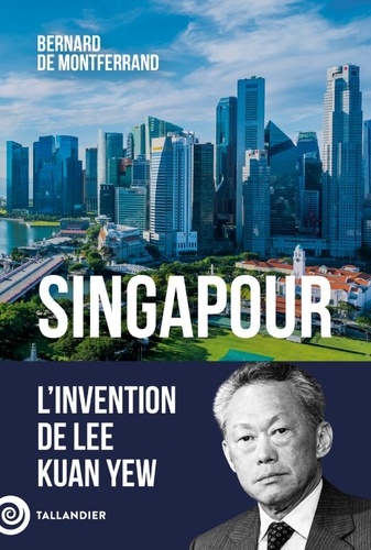 Singapour. L'invention de Lee Kuan Yew