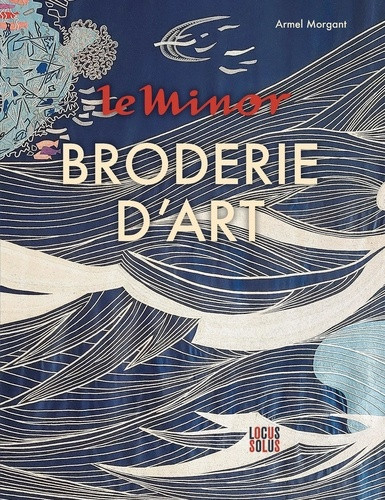 Le Minor, la broderie d'art. Savoir-faire traditionnel et art contemporain