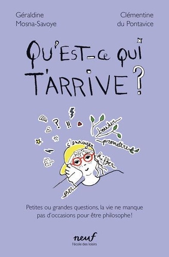 Qu'est-ce qui t'arrive ? Petites ou grandes questions, la vie ne manque pas d'occasions pour être ph