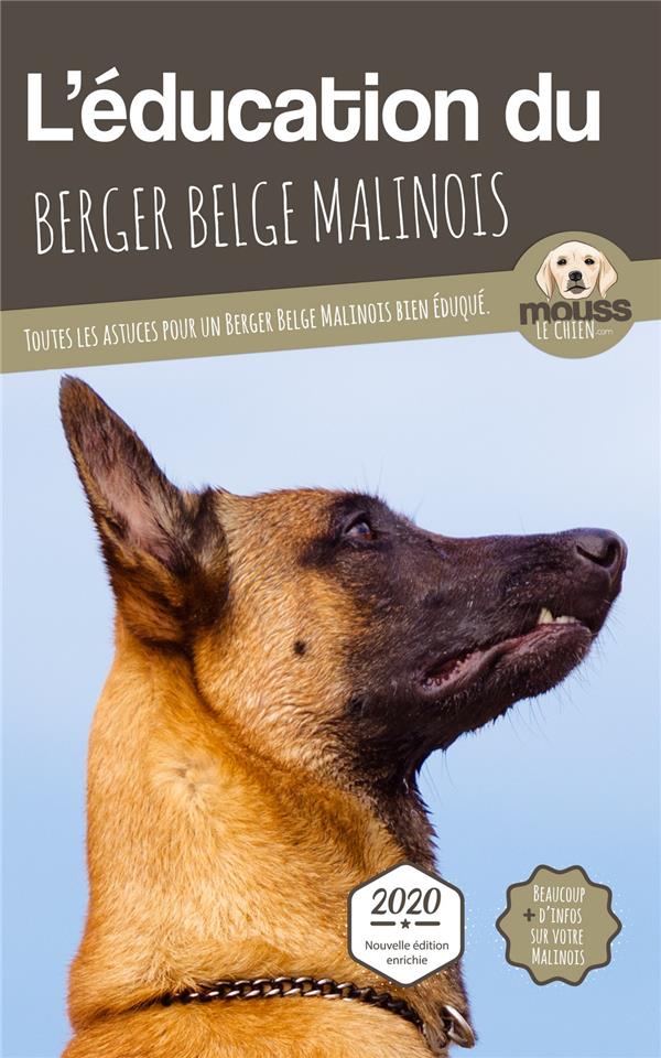 L'éducation du Berger Belge Malinois. Toutes les astuces pour un Berger Belge Malinois bien éduqué