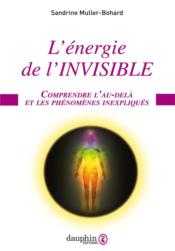 L'énergie de l'invisible. Comprendre l'au-delà et les phénomènes inexpliqués