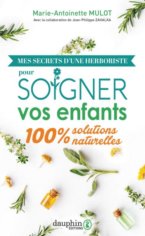 Mes secrets d'une herboriste pour soigner vos enfants. Solutions 100% naturelles