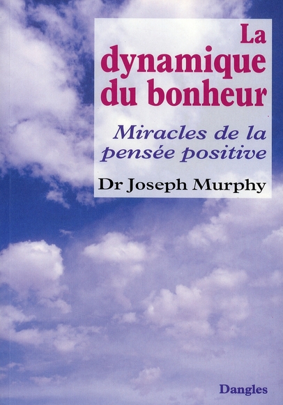 LA DYNAMIQUE DU BONHEUR. Miracles de la pensée positive
