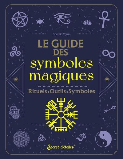 Le guide des symboles magiques. Histoire, Interprétation, Pratique magique