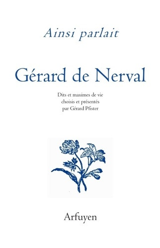 Ainsi parlait Gérard de Nerval. Dits et maximes de vie