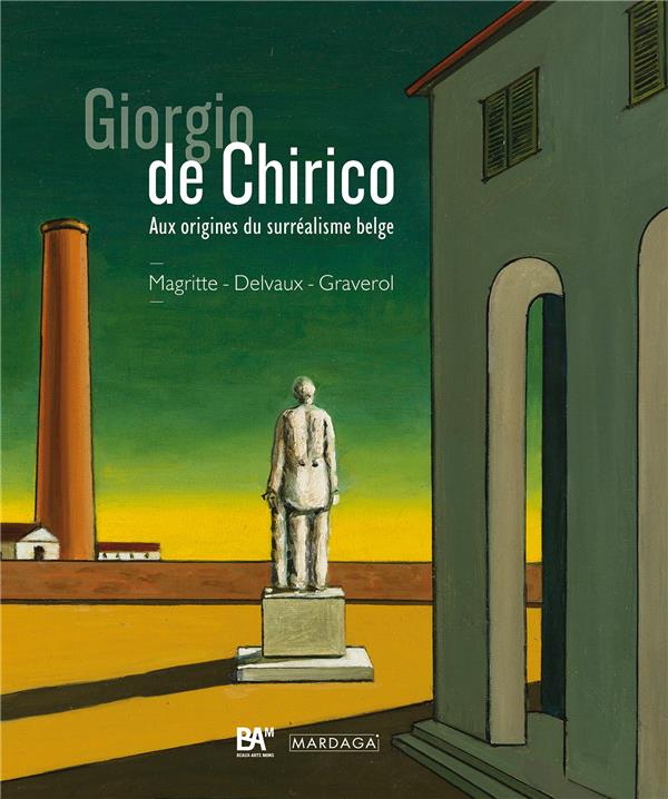 Giorgio de Chirico. Aux origines du surréalisme belge (René Magritte, Paul Delvaux, Jane Graverol)