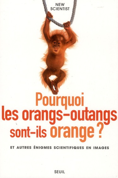 Pourquoi les orangs-outans sont-ils orange ? et autres énigmes scientifiques en images