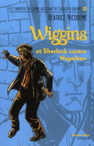 Wiggins et Sherlock contre Napoléon. Les enquêtes du jeune assistant de Sherlock Holmes