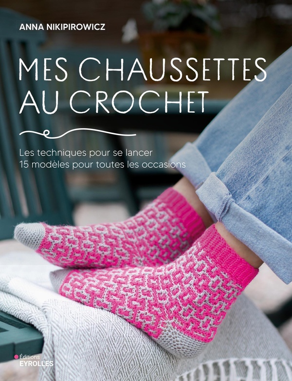 Mes chaussettes au crochet. Les techniques pour se lancer, 15 modèles pour toutes les occasions