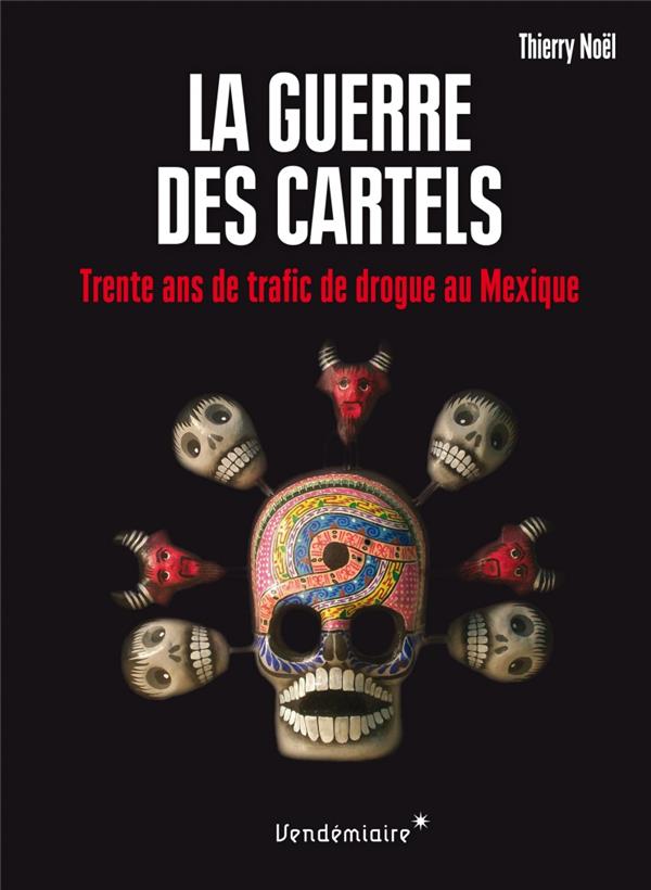 La guerre des cartels. 30 ans de trafic de drogue au mexique