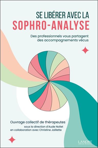 Se libérer avec la sophro-analyse. Des professionnels vous partagent des accompagnements vécus