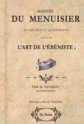 Manuel du menuisier en meubles et en bâtiments suivi de L'art de l'ébéniste