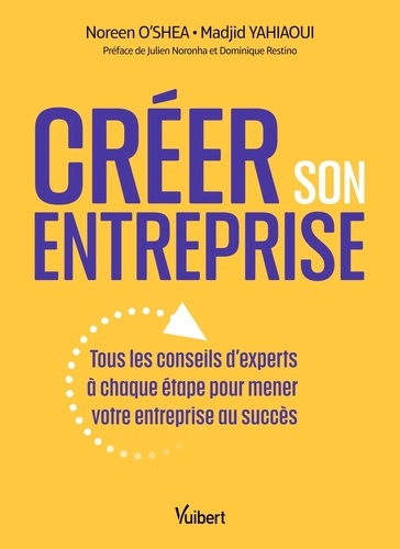 Créer son entreprise. Tous les conseils d’experts à chaque étape pour mener votre entreprise au succ
