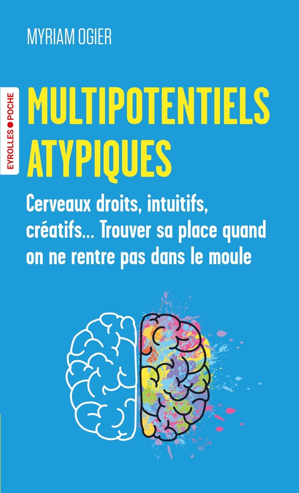 Multipotentiels atypiques. Cerveaux droits, intuitifs, créatifs... Trouver sa place quand on ne rent