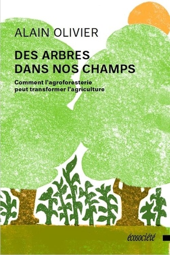 Des arbres dans nos champs. Comment l'agroforesterie peut transformer l'agriculture