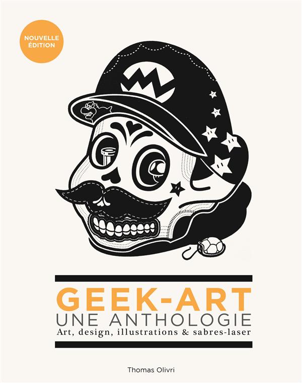 Geek-art, une anthologie. Art, design, illustrations & sabres-laser