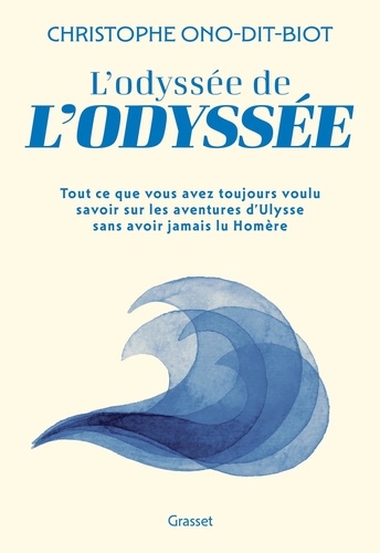 L'odyssée de L'Odyssée. Tout ce que vous avez toujours voulu savoir sur les aventures d'Ulysse sans