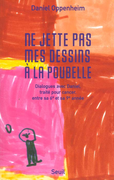 NE JETTE PAS MES DESSINS A LA POUBELLE. Dialogues avec Daniel, traité pour cancer, entre sa 6ème et