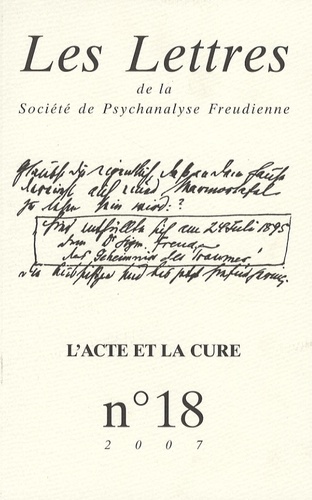Les Lettres de la Société de Psychanalyse Freudienne N° 18/2007 : L'acte et la cure