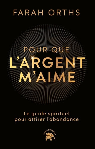 Pour que l'argent m'aime. Le guide spirituel pour attirer l'abondance