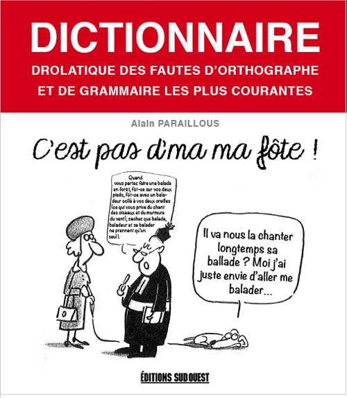 C'est pas d'ma fôte. Dictionnaire drolatique des fautes d'orthographe et de grammaire les plus coura