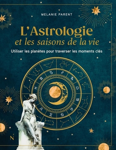 L'Astrologie et les saisons de la vie. Utiliser les planètes pour traverser les moments clés