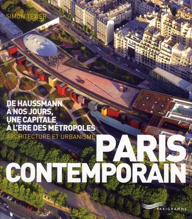 Paris contemporain. De Haussmann à nos jours, une capitale à l'ère des métropoles; Architecture et u