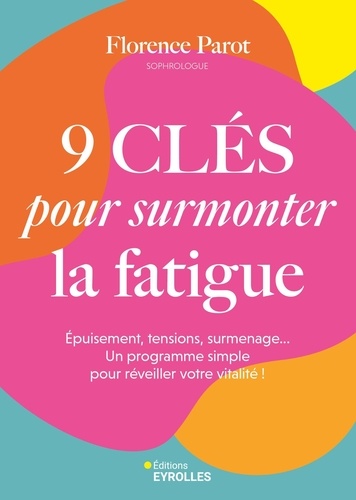 9 clés pour surmonter la fatigue. Epuisement, tensions, surmenage... Un programme simple pour réveil