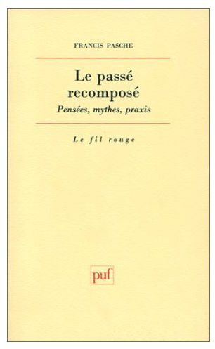 LE PASSE RECOMPOSE . Pensées, mythes, praxis