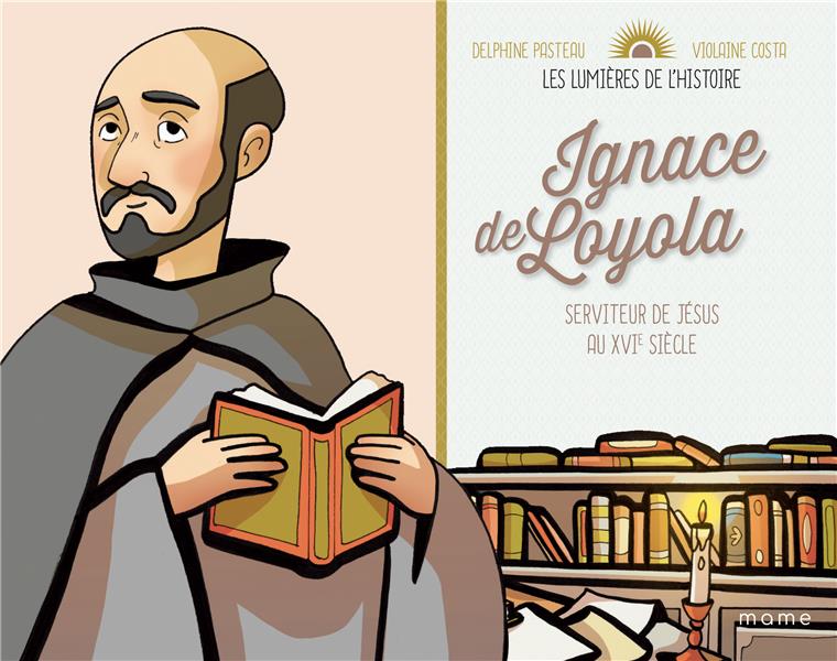 Ignace de Loyola. Serviteur de Jésus au XVIe siècle