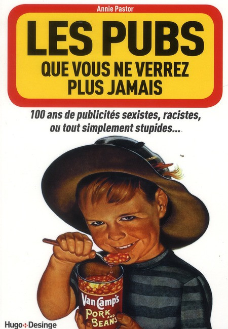 Les pubs que vous ne verrez plus jamais. 100 ans de publicités sexistes, racistes, ou tout simplemen
