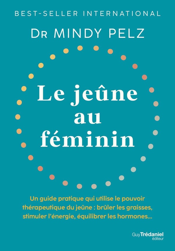 Le jeûne au féminin. Un guide pratique qui utilise le pouvoir thérapeutique du jeûne : brûler les gr