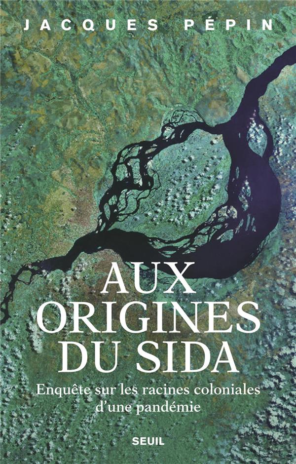 Aux origines du sida. Enquête sur les racines coloniales d'une pandémie