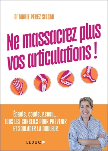 Ne massacrez plus vos articulations ! Epaule, coude, genou... Tous les conseils pour prévenir et sou