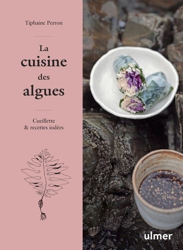 La cuisine des algues. Cueillette & recettes iodées