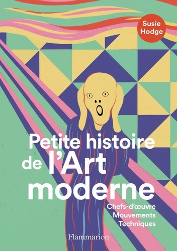 Petite histoire de l'art moderne et contemporain. Chefs-d'oeuvre, mouvements, techniques