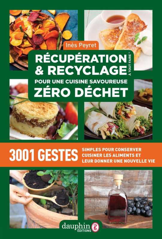 Récupération & recyclage pour une cuisine savoureuse zéro déchet. 3001 Gestes simples pour conserver