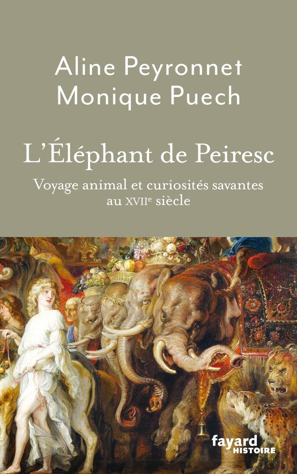 L'Eléphant de Peiresc. Voyage animal et curiosités savantes au XVIIe siècle
