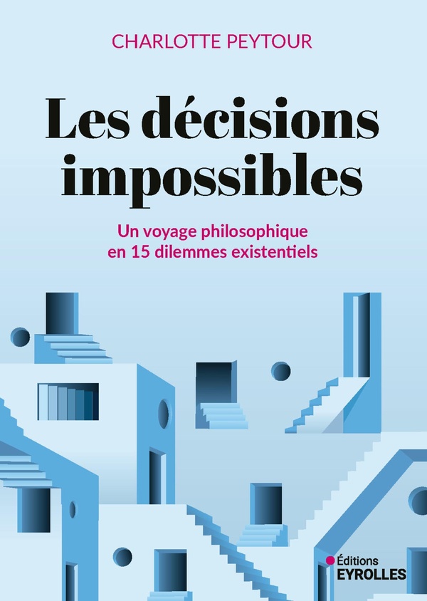 Les décisions impossibles. Un voyage philosophique en 15 dilemmes existentiels