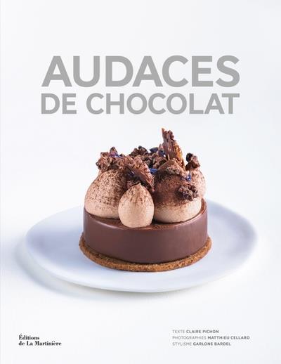 Audaces de chocolat. Des artisans créateurs pour des recettes d'exception