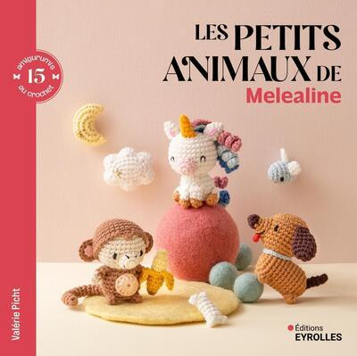 Les petits animaux de Melealine. 15 amigurumis au crochet