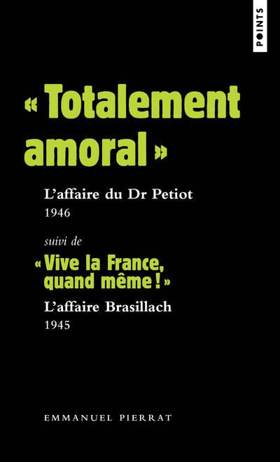 Totalement amoral : l'affaire du Dr Petiot (1946). Suivi de "Vive la France, quand même !" : L'aff