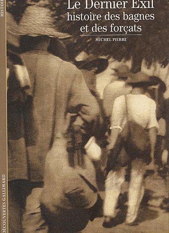 Le dernier exil. Histoire des bagnes et des forçats