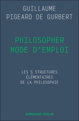 Philosopher mode d'emploi. Les 5 structures élémentaires de la philosophie
