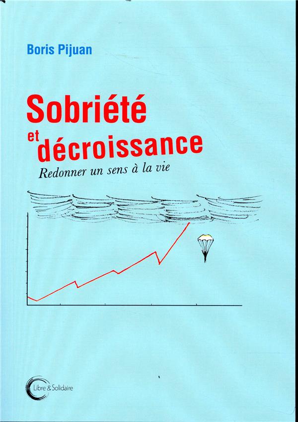 Sobriété et décroissance. Redonner un sens à la vie