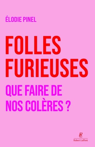 Folles furieuses. Que faire de notre colère ?