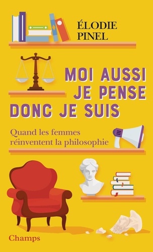 Moi aussi, je pense donc je suis ! Quand les femmes réinventent la philosophie