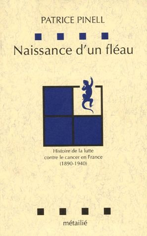Naissance d'un fléau. Histoire de la lutte contre le cancer en France (1890-1940)