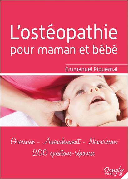 Ostéopathie pour maman et bébé. Grossesse - Accouchement - Nourrisson. 200 Questions-réponses