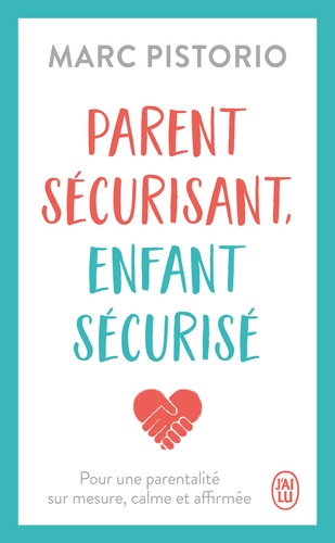 Parent sécurisant, enfant sécurisé. Pour une parentalité sur mesure, calme et affirmée